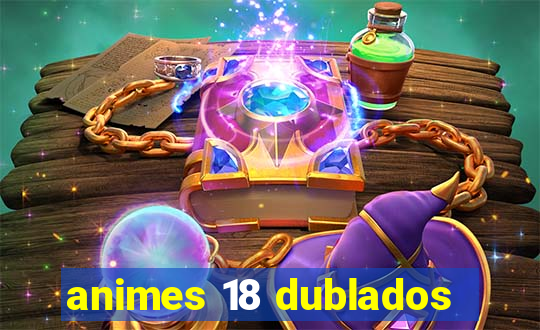 animes 18 dublados